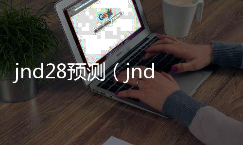 jnd28预测（jnd28预测刮刮乐）